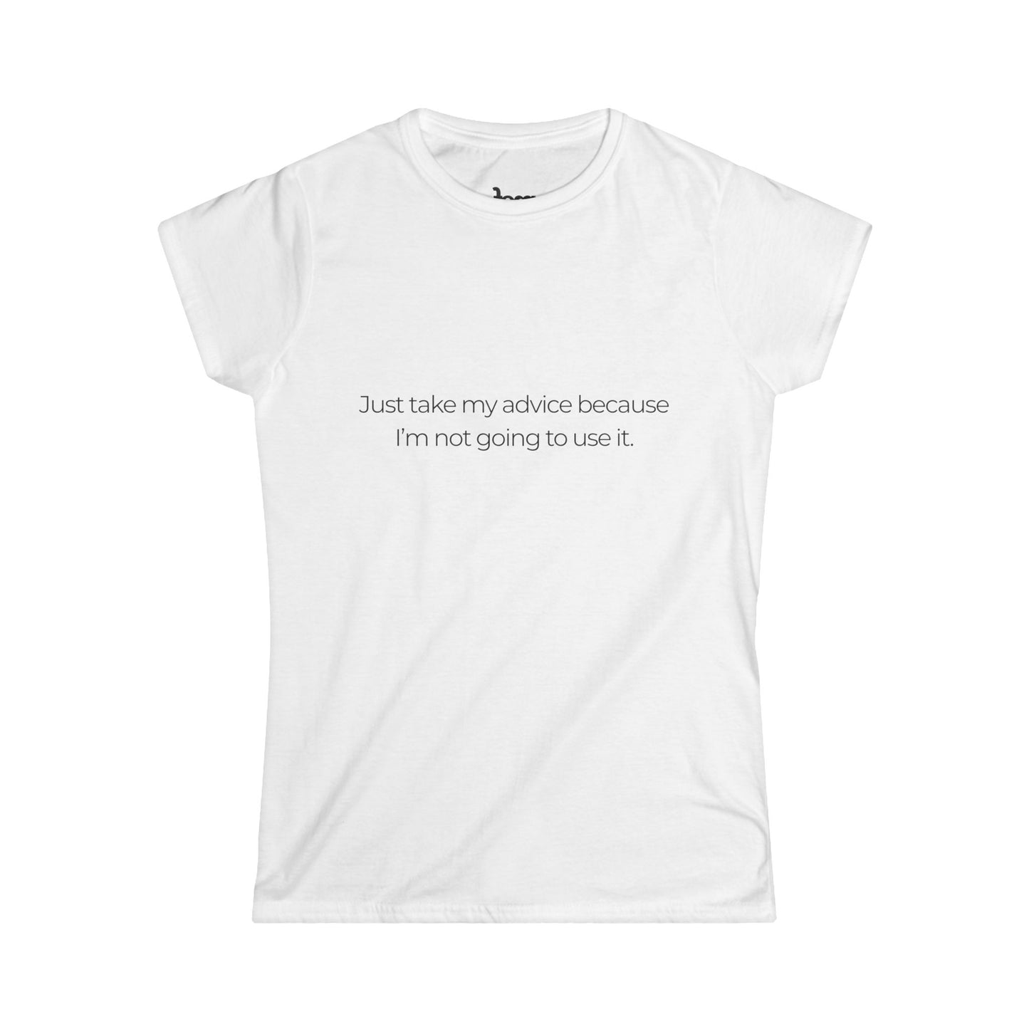 “Just Take My Advice” Tee 💬🙃 | Softstyle Comfort with a Hint of Chaos